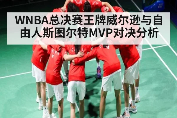 WNBA总决赛王牌威尔逊与自由人斯图尔特MVP对决分析